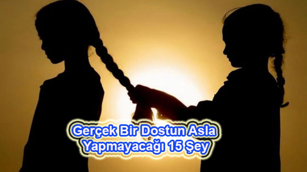 Gerçek Bir Dostu Bunları Asla Yapmaz