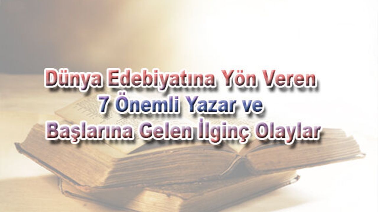 7 Dünya Yazarı ve Yaşadıkları İlginç Olaylar