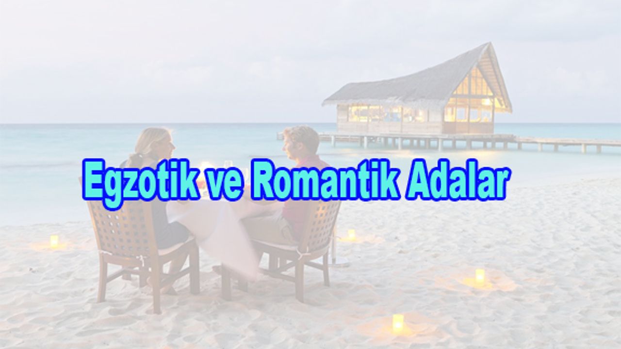 Ziyaret Etmekten Hoşlanacağınız 22 Egzotik ve Romantik Ada