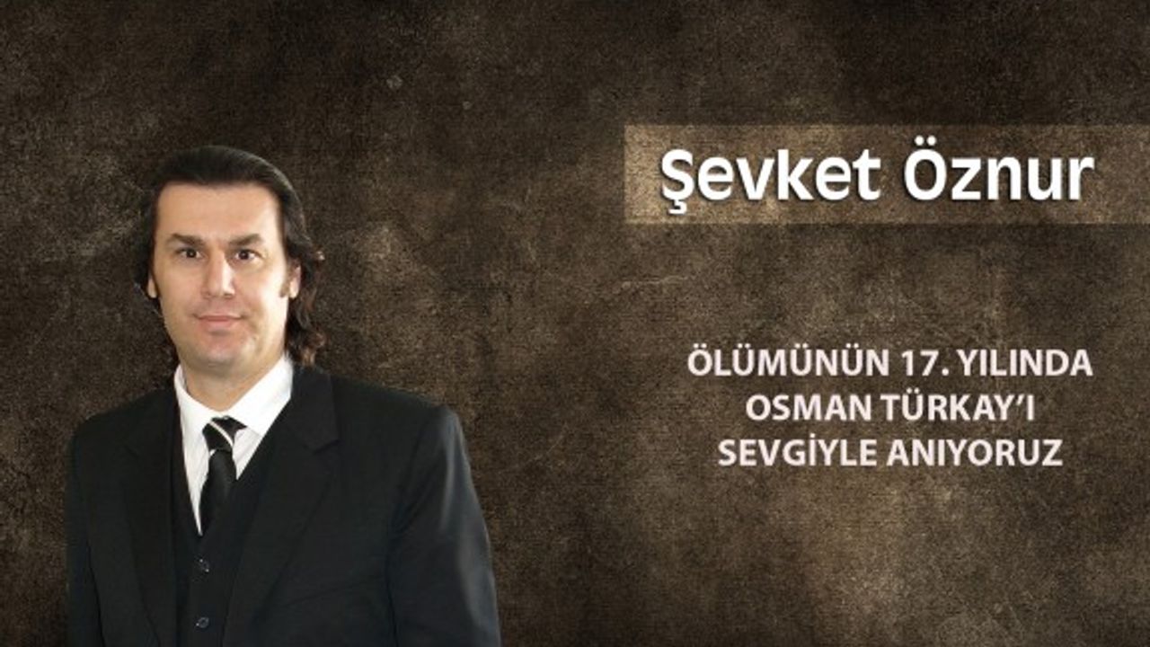 ÖLÜMÜNÜN 17. YILINDA OSMAN TÜRKAY’I SEVGİYLE ANIYORUZ
