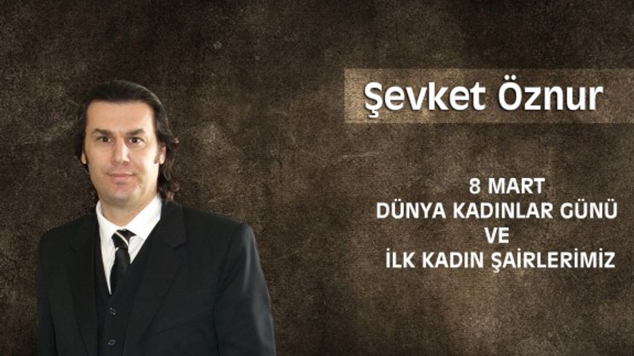 8 MART DÜNYA KADINLAR GÜNÜ VE İLK KADIN ŞAİRLERİMİZ