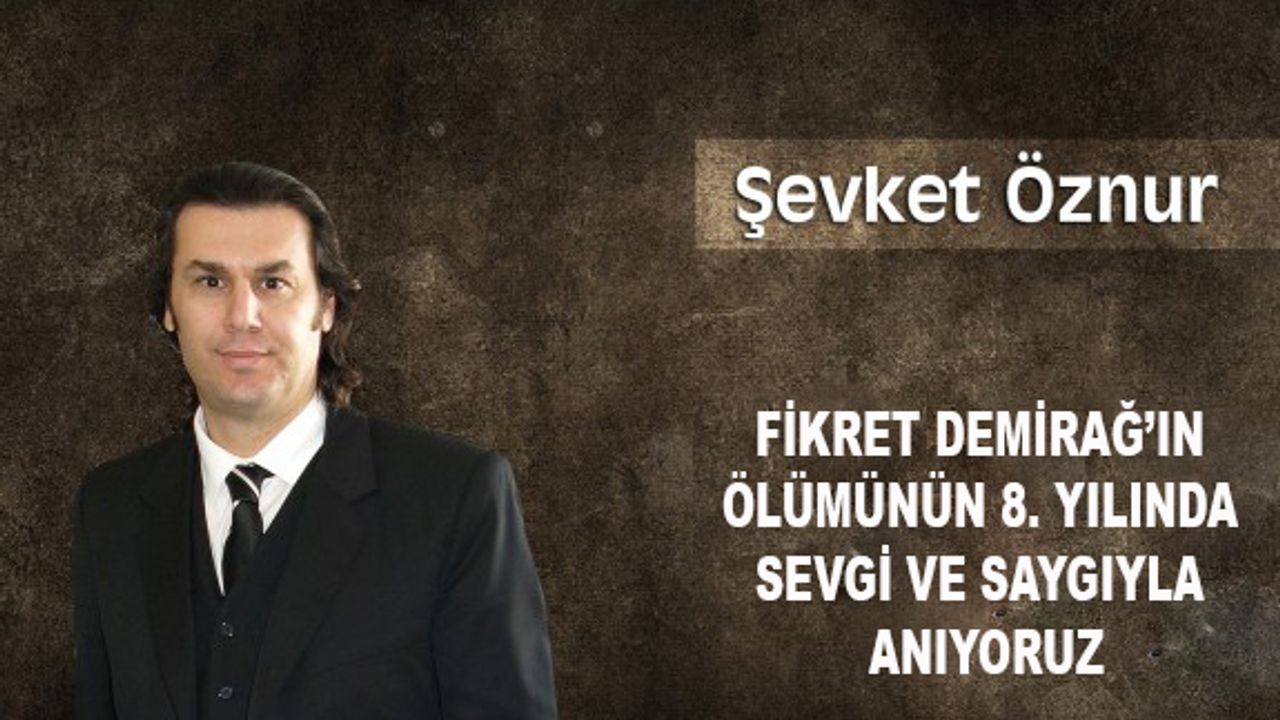 Fikret Demirağ’ın ölümünün 8. yılında sevgi ve saygıyla anıyoruz