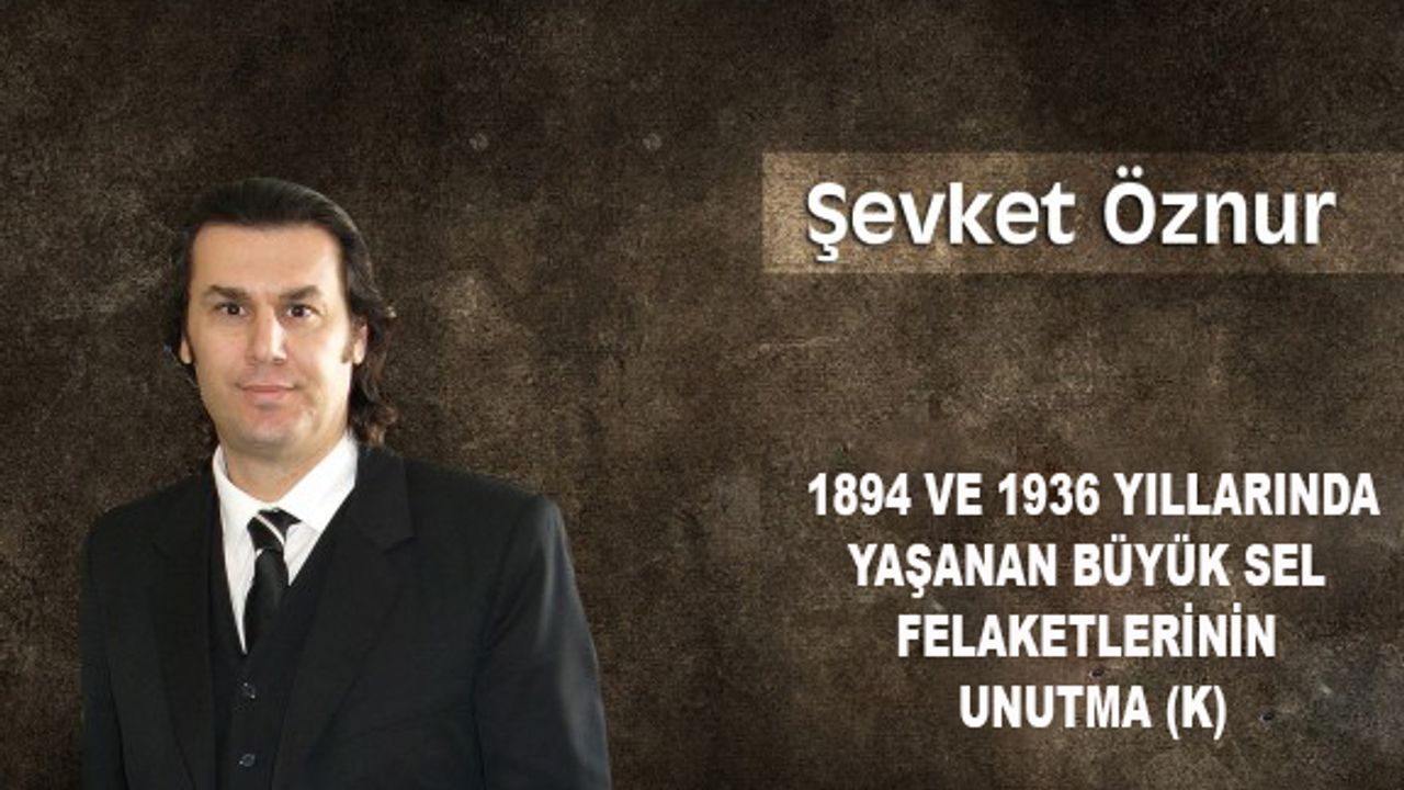 1894 ve 1936 Yıllarında Yaşanan Büyük Sel Felaketlerinin Unutma(K)