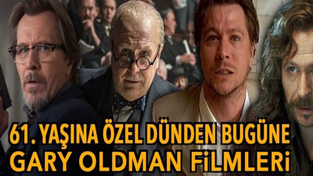 61. yaşına özel dünden bugüne Gary Oldman filmleri