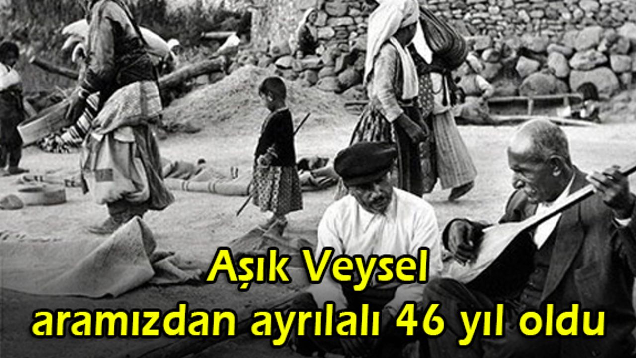 Aşık Veysel aramızdan ayrılalı 46 yıl oldu