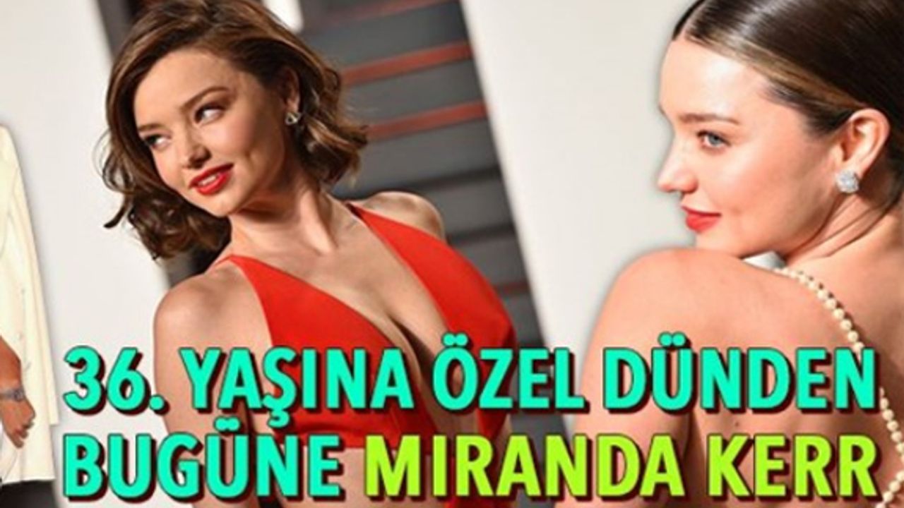 36. doğum gününde dünden bugüne Miranda Kerr