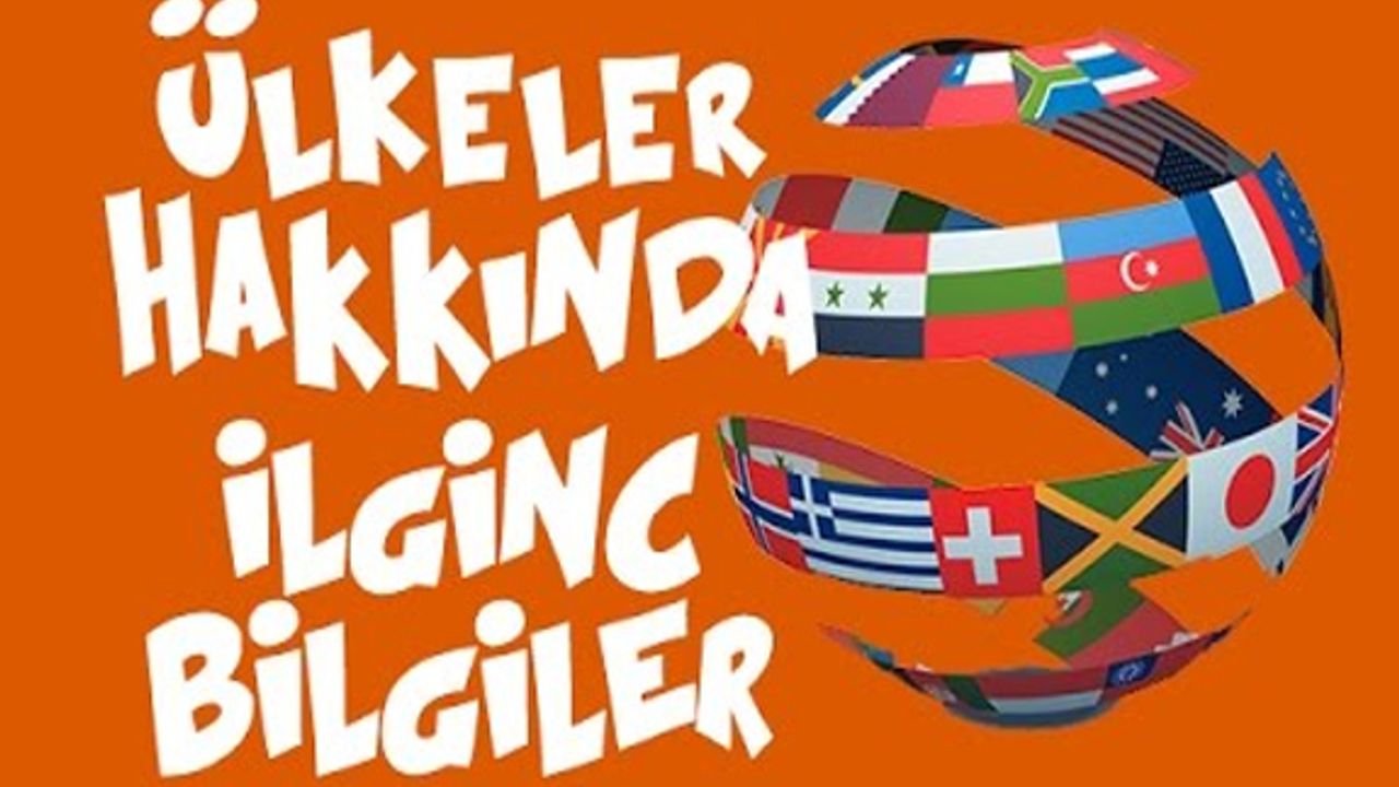 Ülkeler hakkında daha önce duymadığınız ilginç bilgiler