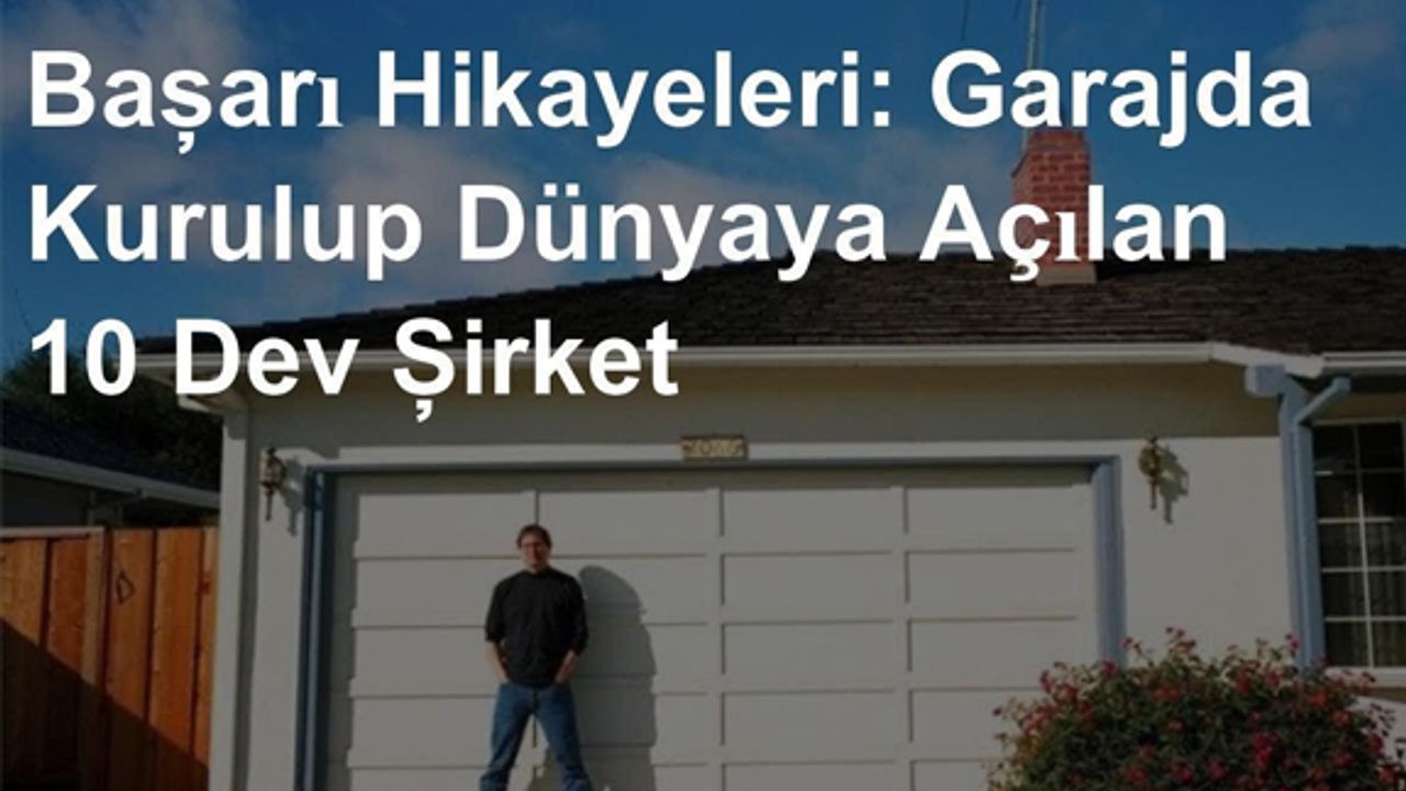 Garajda Kurulup Dünyaya Açılan 10 Dev Şirket