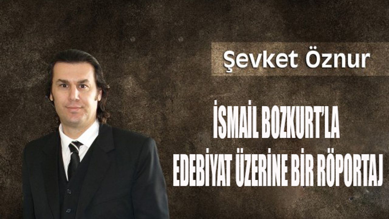 İsmail Bozkurt’la edebiyat üzerine bir röportaj