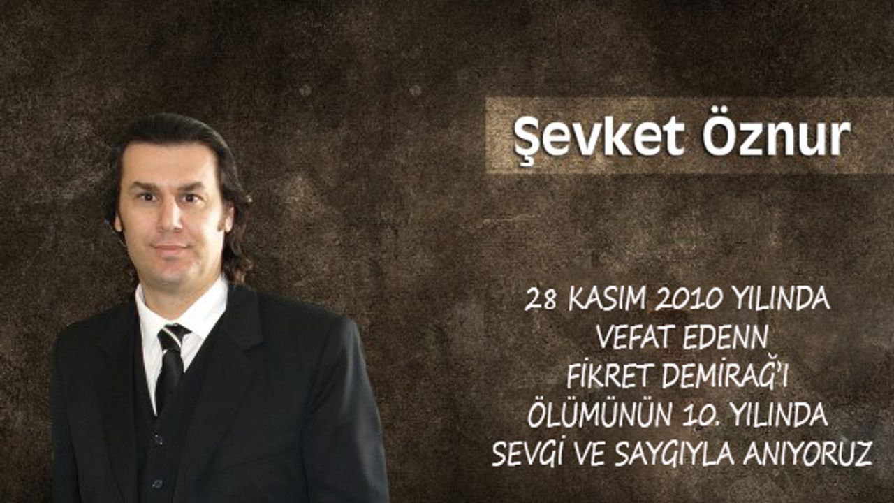 Fikret Demirağ'ı sevgi ve saygıyla anıyoruz