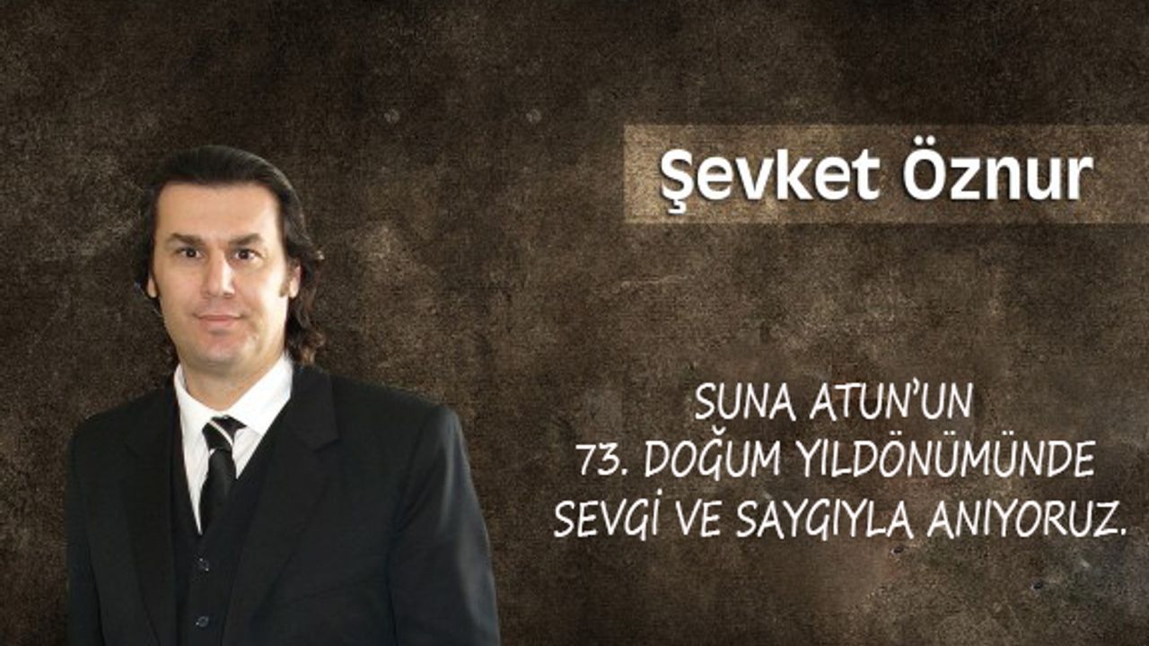 Suna Atun’un 73. doğum yıldönümünde sevgi ve saygıyla anıyoruz