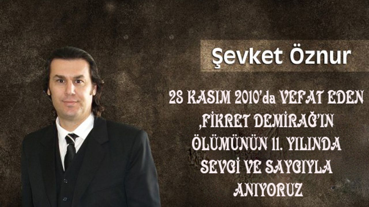 Fikret Demirağ’ın Ölümünün 11. Yılında Sevgi Ve Saygıyla Anıyoruz