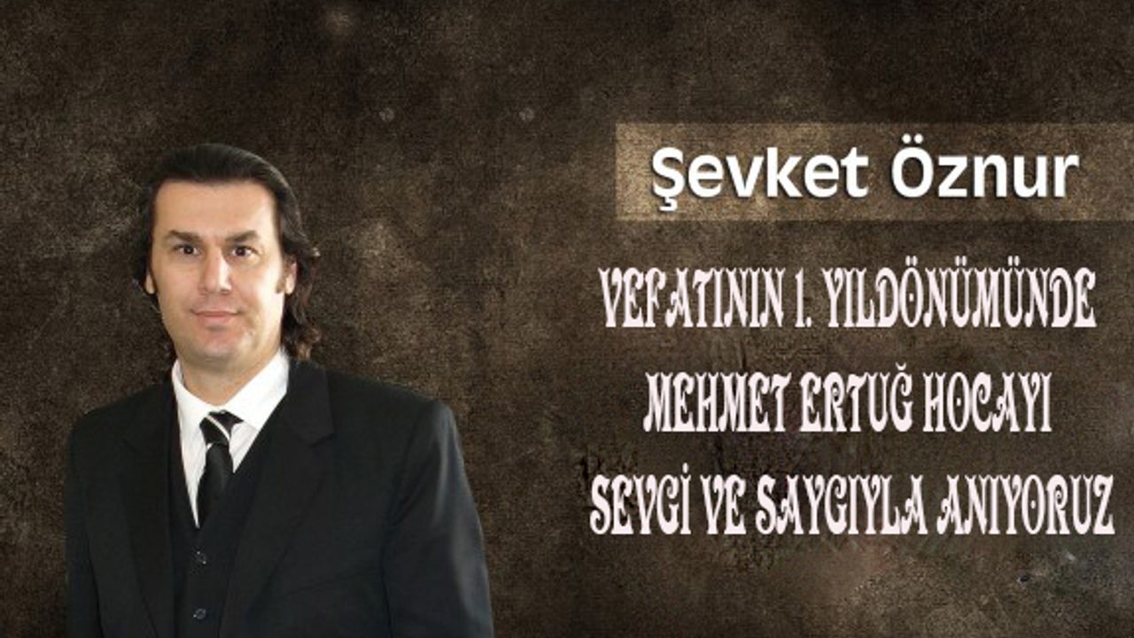 Mehmet Ertuğ Hocayı Sevgi ve Saygıyla Anıyoruz