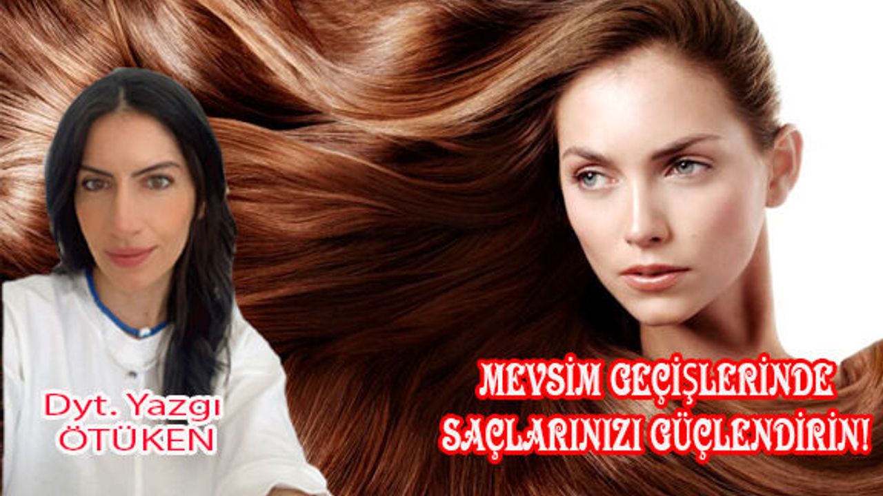 Mevsim geçişleMevsim geçişlerinde saçlarınızı güçlendirin!rinde saçlarınızı güçlendirin!