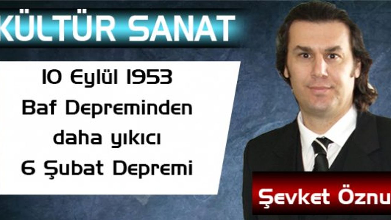 10 Eylül 1953 Baf Depreminden daha yıkıcı 6 Şubat Depremi