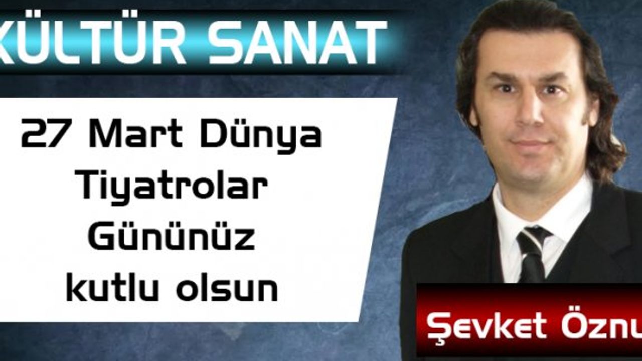27 Mart Dünya Tiyatrolar Gününüz kutlu olsun