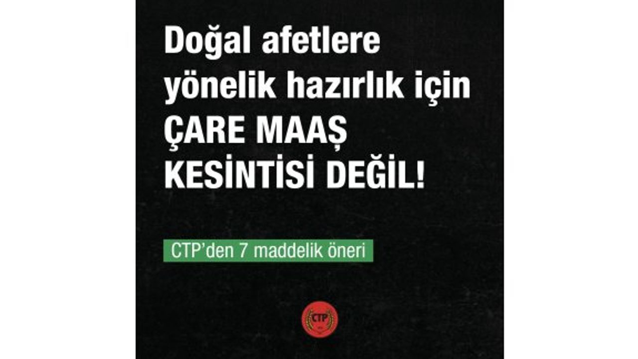 CTP’den doğal afetlere yönelik hazırlık için 7 maddelik öneri