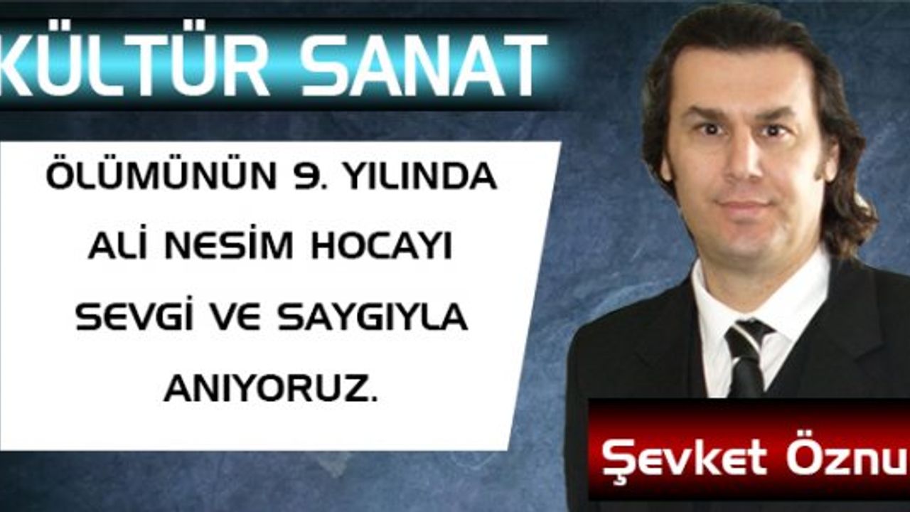 ÖLÜMÜNÜN 9. YILINDA ALİ NESİM HOCAYI SEVGİ VE SAYGIYLA ANIYORUZ