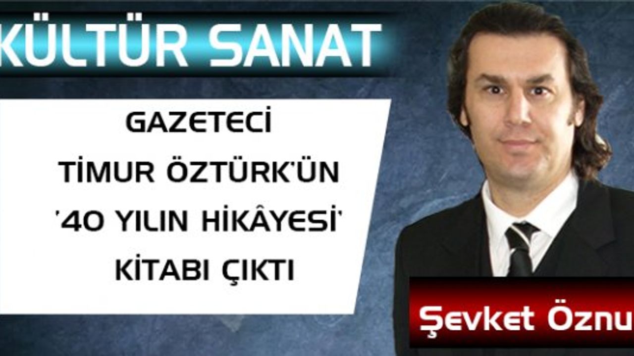 Gazeteci Timur Öztürk’ün ‘40 Yılın Hikâyesi’ kitabı çıktı