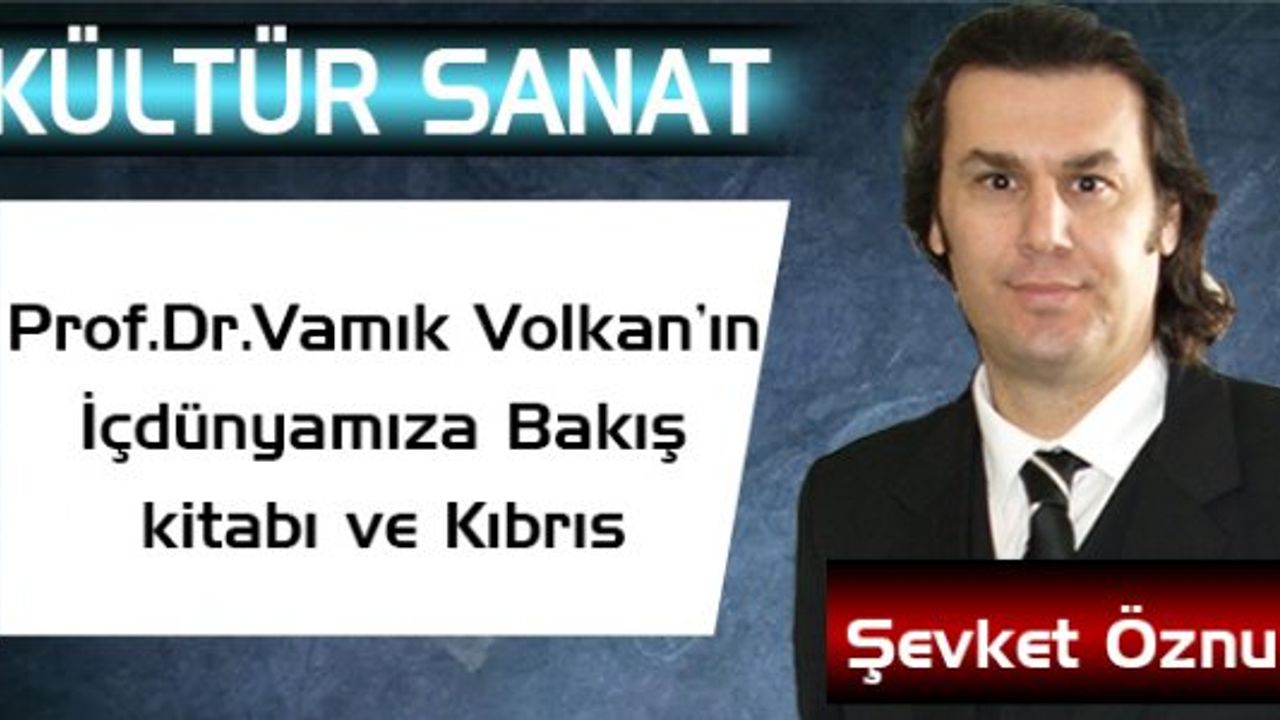 Prof.Dr.Vamık Volkan’ın İçdünyamıza Bakış Kitabı ve Kıbrıs