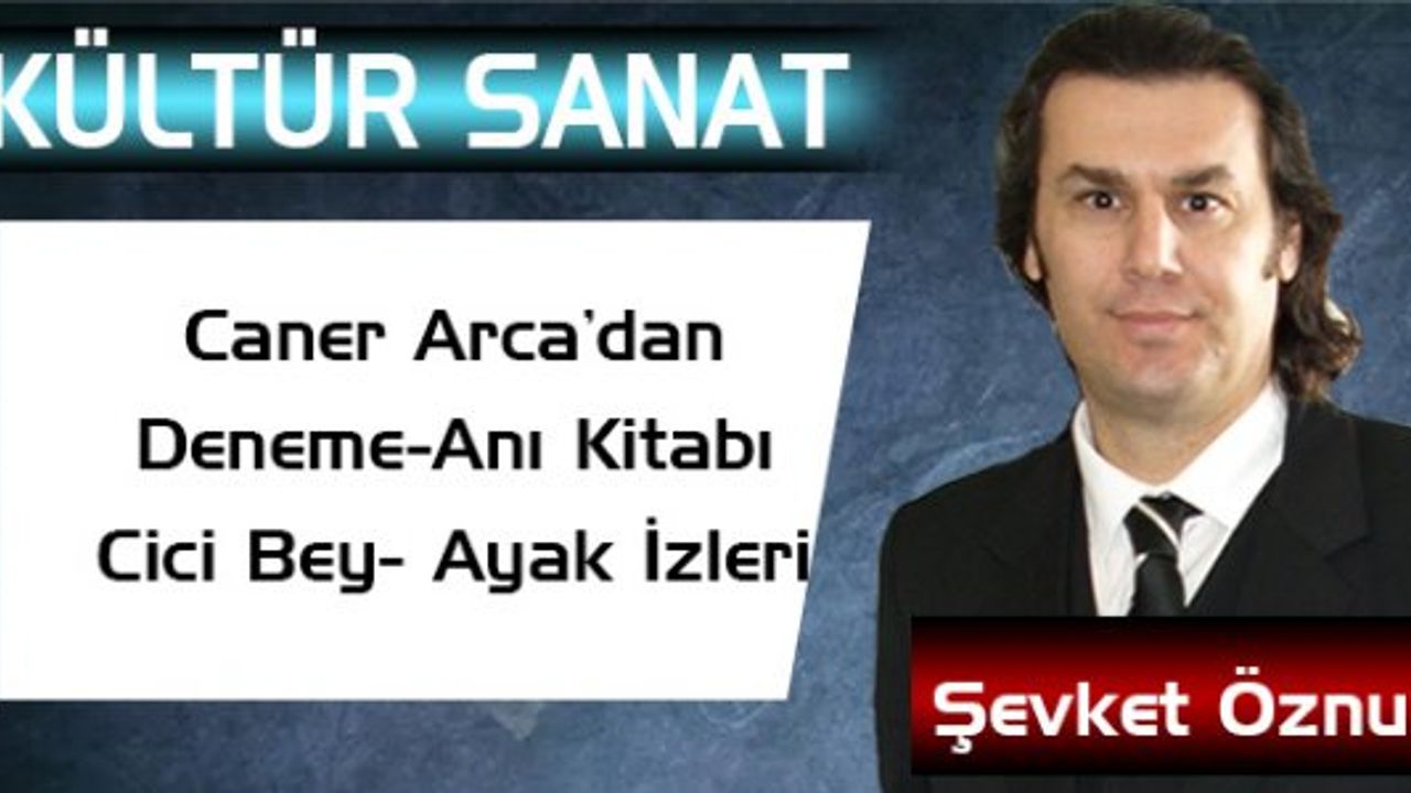 Caner Arca’dan Deneme-Anı Kitabı Cici Bey- Ayak İzleri