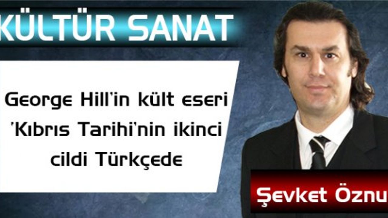 George Hill’in kült eseri Kıbrıs Tarihi’nin ikinci cildi Türkçede
