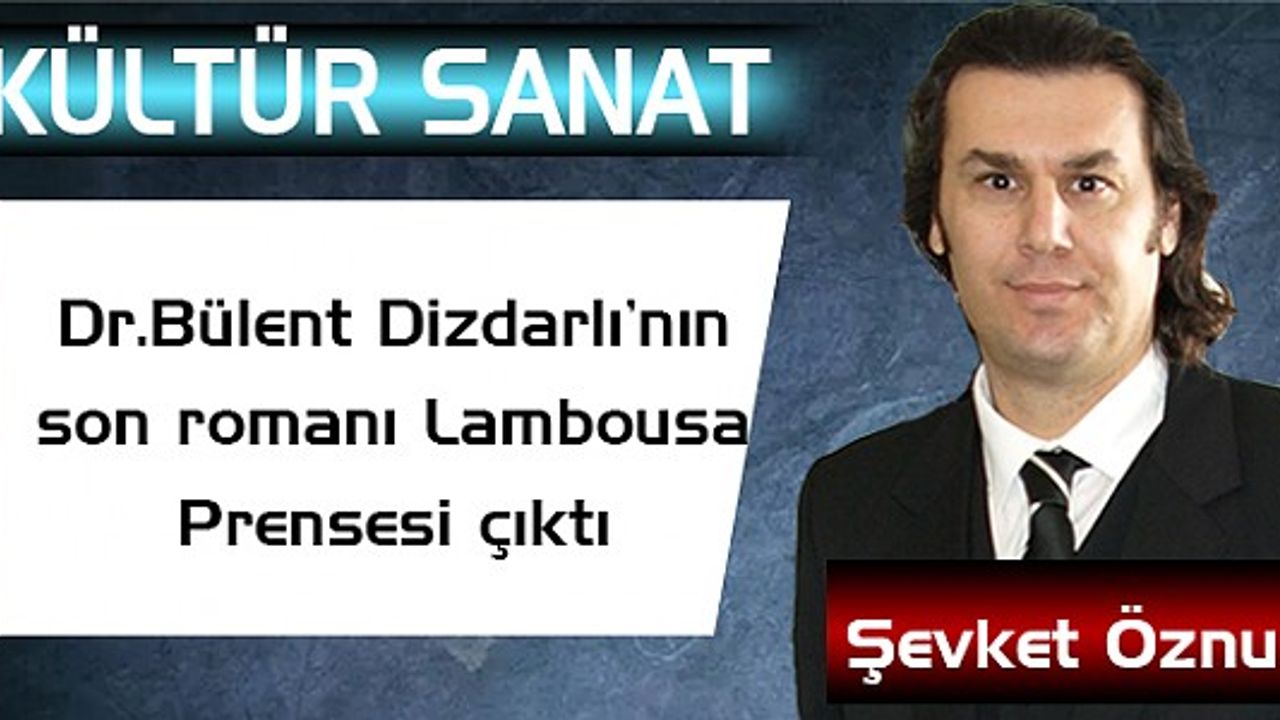Dr.Bülent Dizdarlı’nın son romanı Lambousa Prensesi çıktı