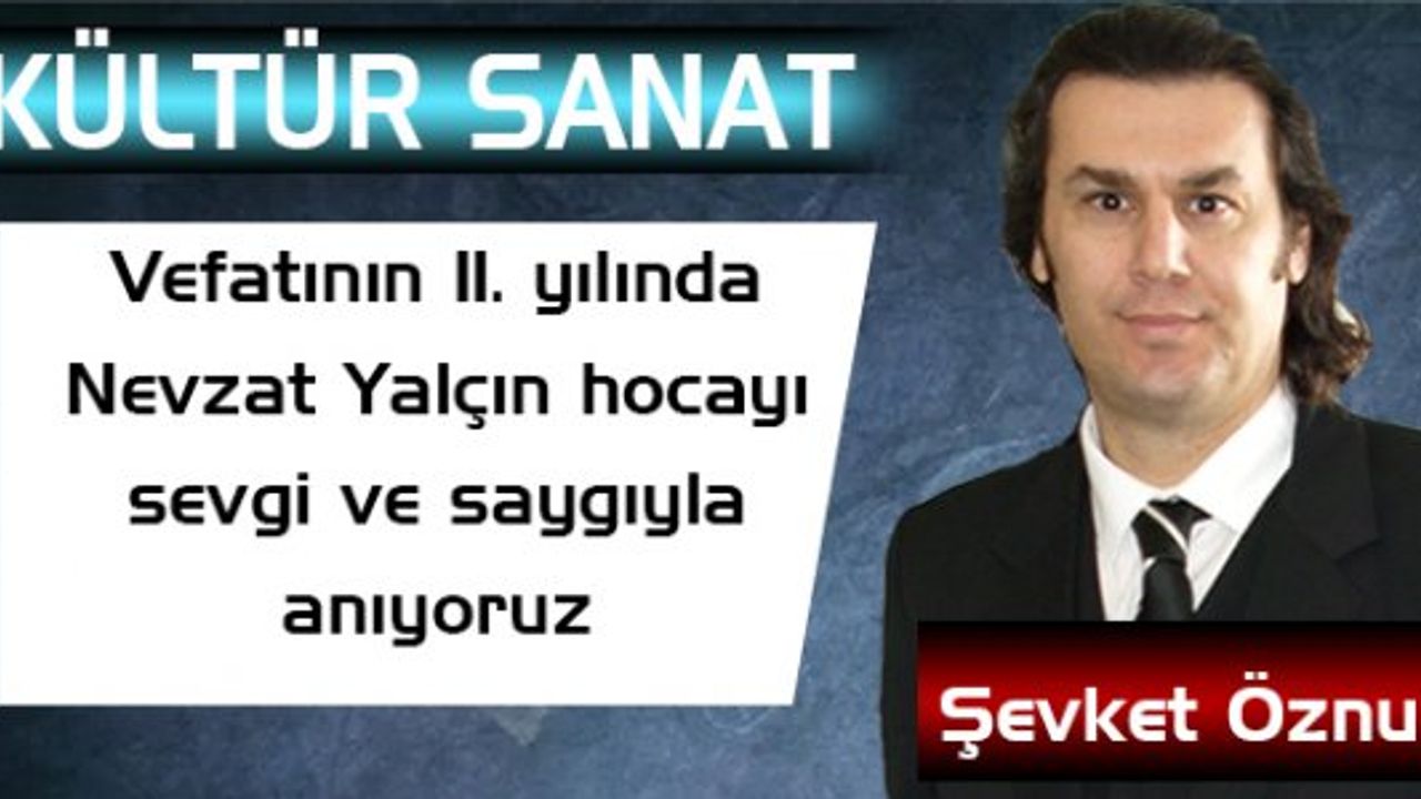 Vefatının 11. yılında Nevzat Yalçın hocayı sevgi ve saygıyla anıyoruz
