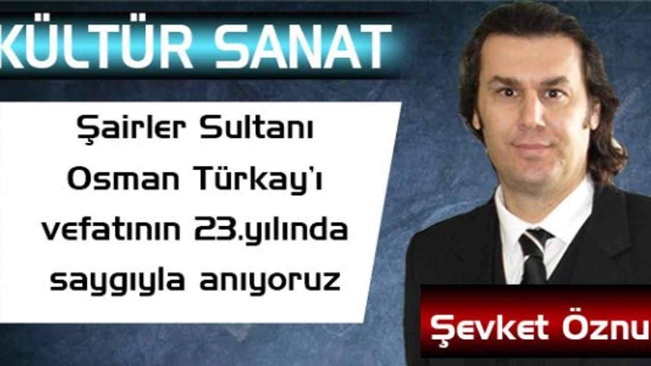 Şairler Sultanı Osman Türkay’ı vefatının 23.yılında sevgi ve saygıyla anıyoruz