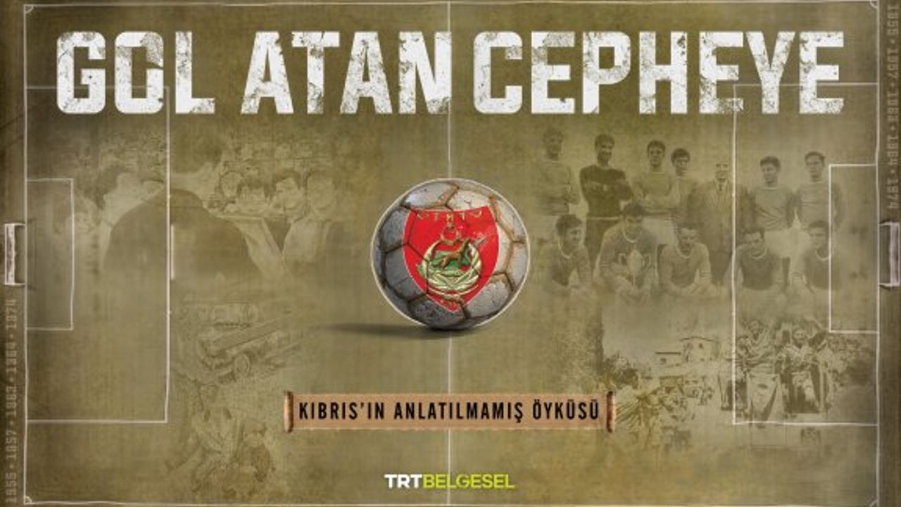 “Gol Atan Cepheye” belgeseli son bölümüyle bu akşam TRT Belgesel’de