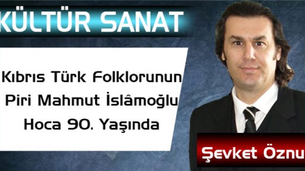 Kıbrıs Türk Folklorunun Piri Mahmut İslâmoğlu Hoca 90.Yaşında