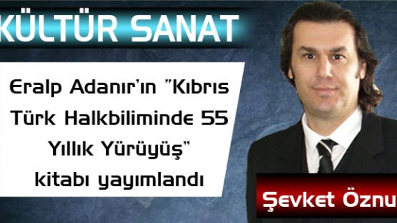 Değerli dost yazar Eralp Adanır’ın “Kıbrıs Türk Halkbiliminde 55 Yıllık Yürüyüş Mahmut İslamoğlu” kitabı yayımlandı
