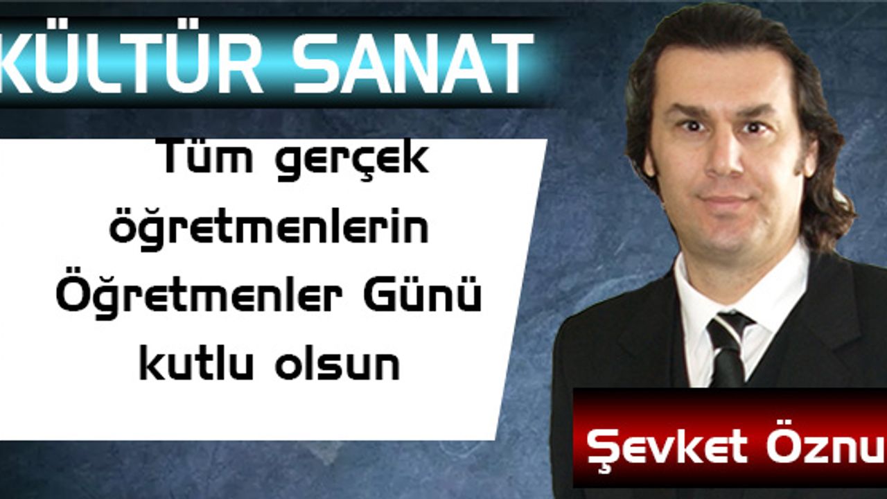 Tüm gerçek öğretmenlerin Öğretmenler Günü kutlu olsun