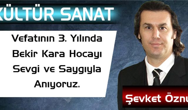 Vefatının 3. Yılında Bekir Kara Hocayı Sevgi ve Saygıyla Anıyoruz