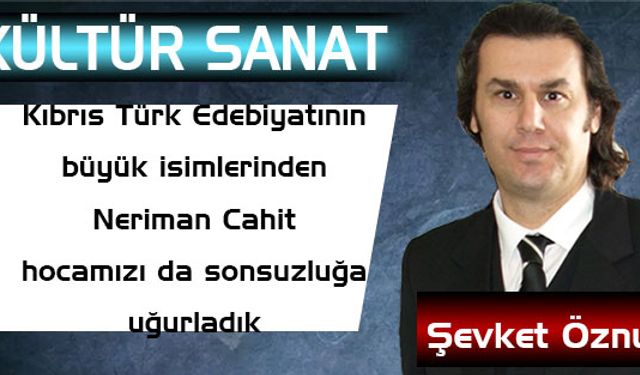 Kıbrıs Türk Edebiyatının büyük isimlerinden Neriman Cahit hocamızı da sonsuzluğa uğurladık