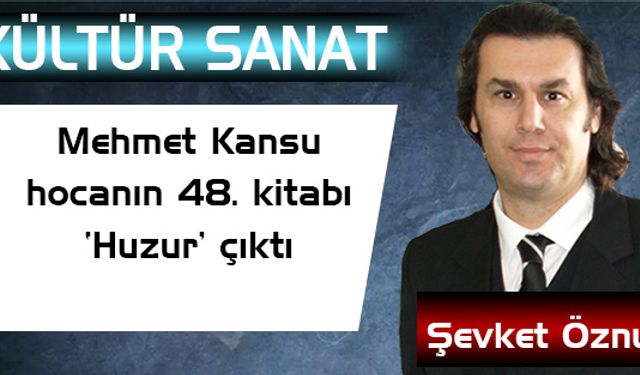 M.Kansu hocanın 48.kitabı ‘Huzur’ çıktı