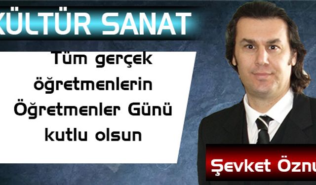 Tüm gerçek öğretmenlerin Öğretmenler Günü kutlu olsun