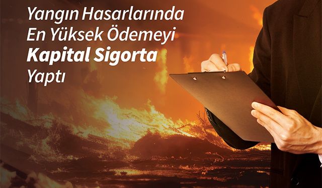 Kapital Sigorta Yangın Sigortaları ödemelerinde güven dağıttı